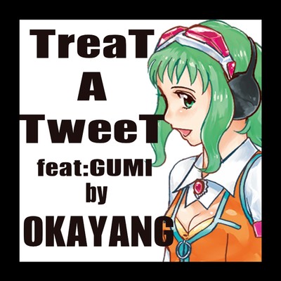 シングル/Treat a Tweet feat.GUMI/OKAYANG