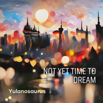 Not Yet Time to Dream/Yulanosaurus