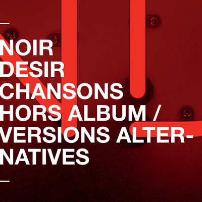 アルバム/Chansons hors album et versions alternatives/Noir Desir
