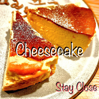 Cheesecake/STAY CLOSE