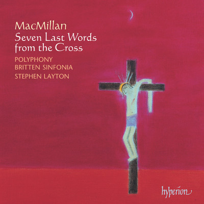シングル/MacMillan: Seven Last Words from the Cross: III. Verily, I Say unto Thee, Today Thou Shalt Be with Me in Paradise/ポリフォニー／Britten Sinfonia／スティーヴン・レイトン