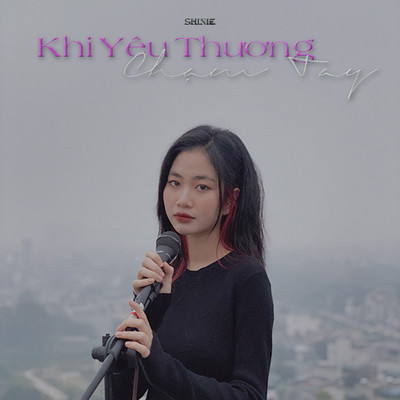 Khi Yeu Thuong Cham Tay/Shinie