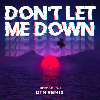 Don't Let Me Down (DTN Remix) [Instrumental]/DTN