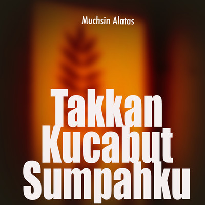 シングル/Takkan Kucabut Sumpahku/Muchsin Alatas