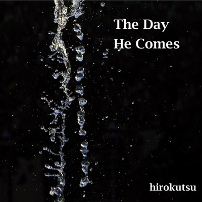 The Day He Comes/hirokutsu