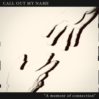 A moment of connection/CALL OUT MY NAME