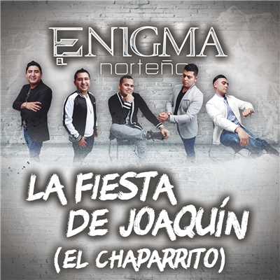 La Fiesta De Joaquin (El Chaparrito)/Enigma Norteno