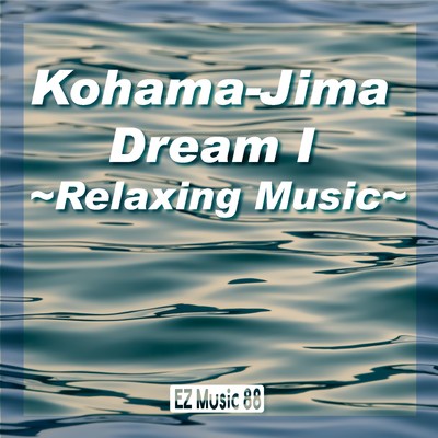 Kohama-Jima Dream I (Relaxing Music)/EZ Music 88