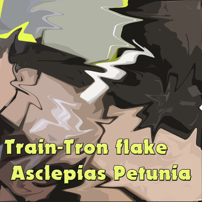 Train-Tron flake Asclepias Petunia/jive zeppin Shes