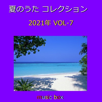 夏のうた コレクション 2021年 オルゴール作品集 VOL-7/オルゴールサウンド J-POP