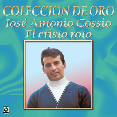Coleccion de Oro, Vol. 2: El Cristo Roto/Jose Antonio Cossio