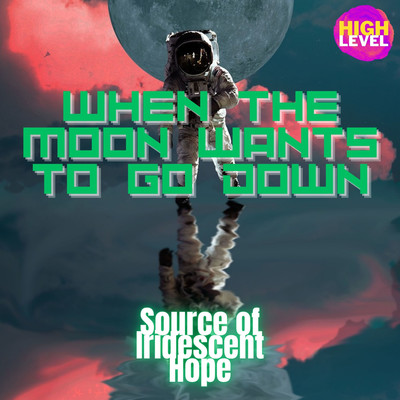 When the Moon Wants To Go Down/Source of Iridescent Hope