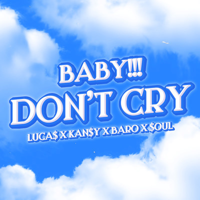 Baby！！！ Don't Cry/Luca$, Kan$y, Baro & $oul