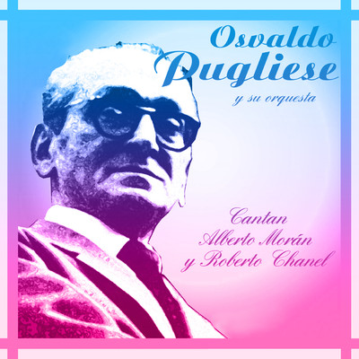 Cantan Alberto Moran Y Roberto Chanel/Osvaldo Pugliese Y Su Orquesta