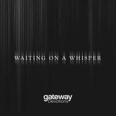 Waiting On A Whisper/Gateway Devotions