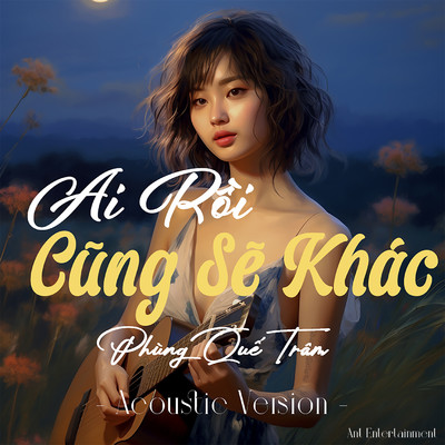 シングル/Ai Roi Cung Se Khac (Acoustic)/Ant Entertainment & Phung Que Tram