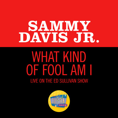 シングル/What Kind Of Fool Am I (Live On The Ed Sullivan Show, June 14, 1964)/サミー・デイヴィス Jr.