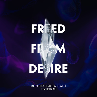 Freed From Desire (featuring Holly Rix)/Mon DJ／Juanpa Claret