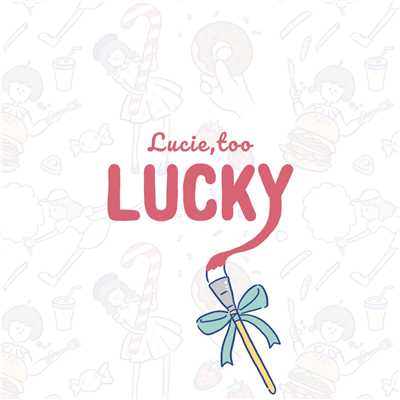 シングル/Lucky/Lucie,Too