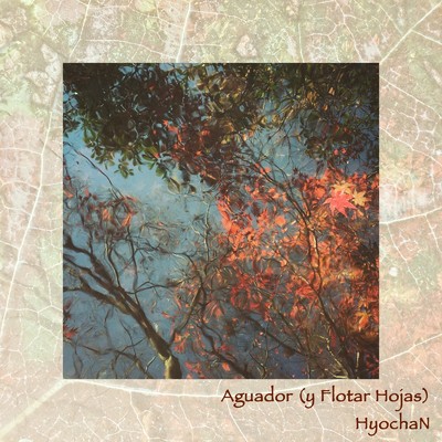 Aguador (y Flotar Hojas)/HyochaN