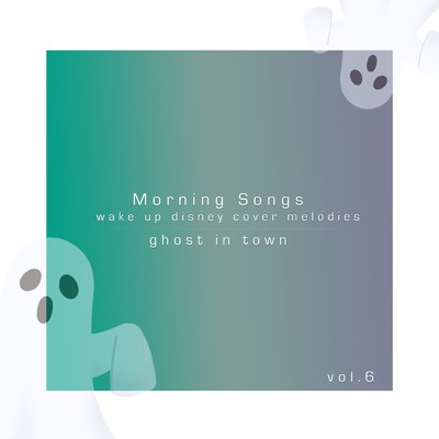 アルバム/Morning Songs - wake up disney cover melodies vol.6/ghost in town
