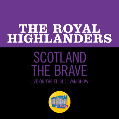 Scotland The Brave (Live On The Ed Sullivan Show, January 8, 1967)/The Royal Highlanders