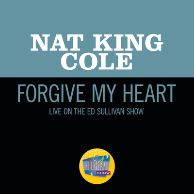 Forgive My Heart (Live On The Ed Sullivan Show, October 23, 1955)/NAT KING COLE