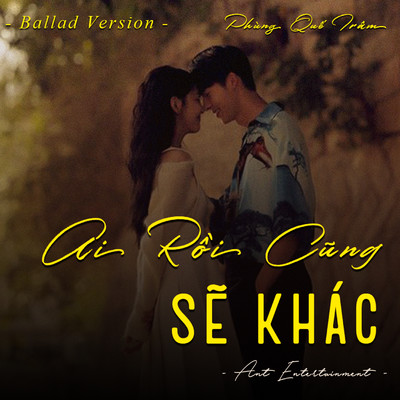 Ai Roi Cung Se Khac (Ballad Version)/Ant Entertainment & Phung Que Tram