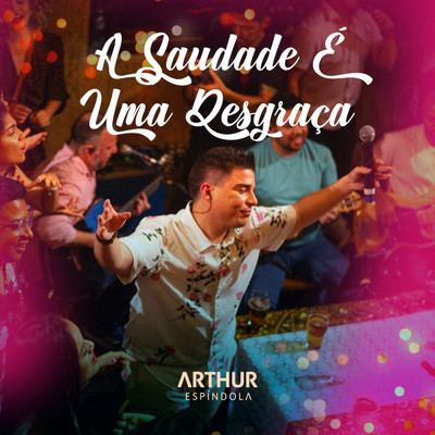 シングル/A Saudade E Uma Desgraca (Ao Vivo)/Arthur Espindola