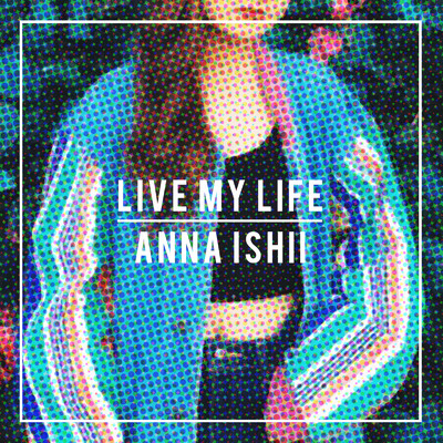 LIVE MY LIFE/ANNA ISHII