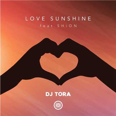 LOVE SUNSHINE (Radio Mix) [feat. SHiON]/DJ TORA