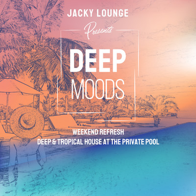 アルバム/Deep Moods ～ゆったり週末リフレッシュDeep & Tropical House at the Private Pool～ (DJ Mix)/Jacky Lounge & Cafe lounge resort
