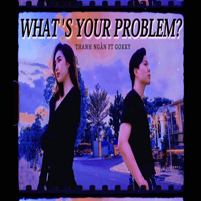 What's Your Problem？ (feat. GoKKy)/Thanh Ngan