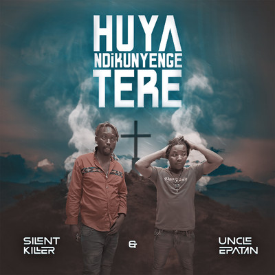 Huya Ndikunyenge Tere/Uncle Epatan & Silent Killer