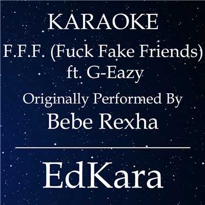 F.F.F. (Fuck Fake Friends) [Originally Performed by Bebe Rexha feat. G-Eazy Karaoke No Guide Melody Version]/EdKara