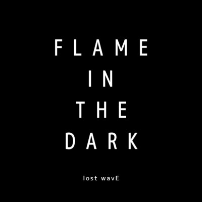 FLAME IN THE DARK/lost wavE
