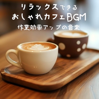 アルバム/リラックスできるおしゃれカフェBGM - 作業効率アップの音楽/おしゃれカフェおすすめ作業用BGM