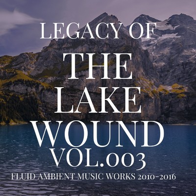 アルバム/Legacy of THE LAKE WOUND vol.003(2010-2016)/The Lake Wound