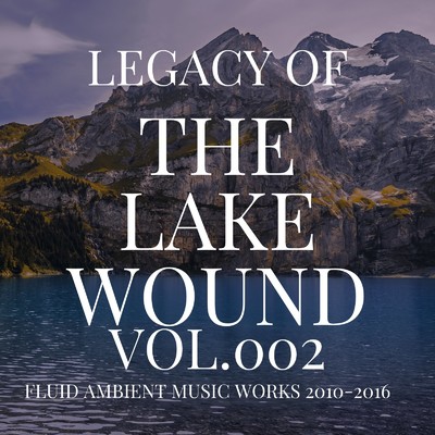 Legacy of THE LAKE WOUND vol.002(2010-2016)/The Lake Wound