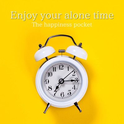 Enjoy your alone time/The happiness pocket