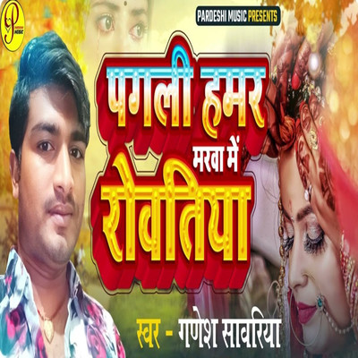 Pagli Hamar Marva Me Rowtiya/Ganesh Sawariya, Sudhir Pardeshi, Gauratm Raj & Sujit Raj