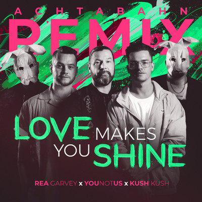 Love Makes You Shine (Achtabahn Remix)/Rea Garvey／YouNotUs／Kush Kush