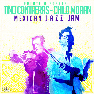Frente A Frente: Mexican Jazz Jam/Tino Contreras／Chilo Moran