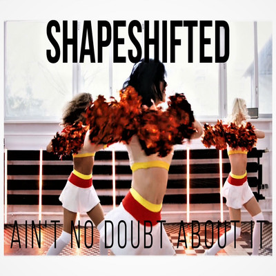 Ain't No Doubt About It/Shapeshifted