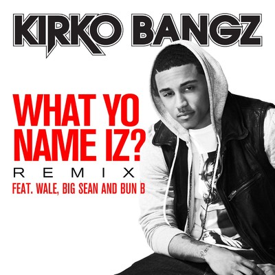 What Yo Name Iz？ (feat. Wale, Big Sean and Bun B) [Remix]/Kirko Bangz