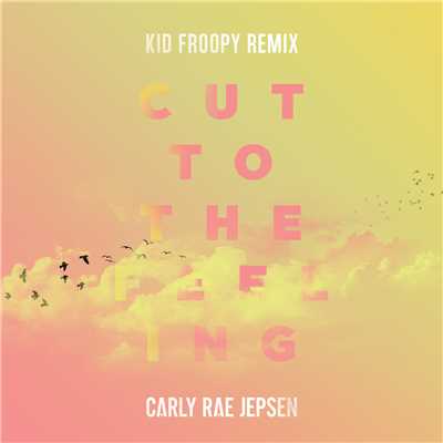 シングル/Cut To The Feeling (Kid Froopy Remix)/カーリー・レイ・ジェプセン