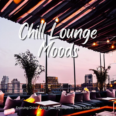 Chill Lounge Moods - 会話とお酒が気持ちよく進むDeep Chill House/Cafe lounge resort & Jacky Lounge