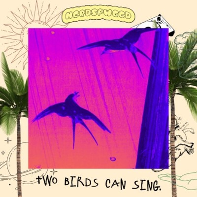 Two Birds Can Sing./nerd SPweed ・ nerd music club ・ god SPweed