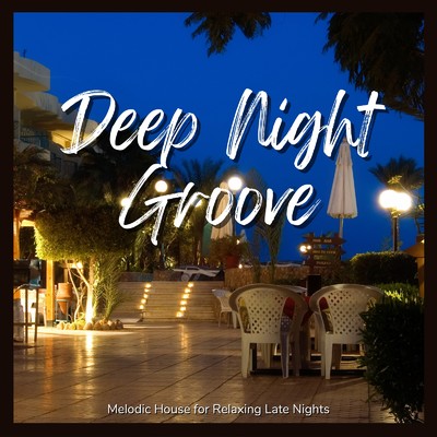 アルバム/Deep Night Groove - 深夜に静かに聴きたい癒しのMelodic House/Cafe lounge resort