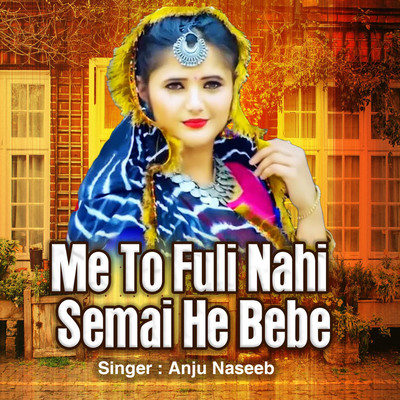 Me To Fuli Nahi Semai He Bebe/Anju Naseeb